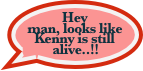 Hey man, looks like Kenny is still alive..!!