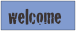  welcome