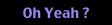 Oh Yeah ?