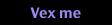 Vex me