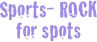 Sports- ROCK for spots