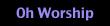 Oh Worship