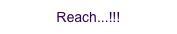 Reach...!!!